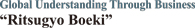 Global Understanding through Business "Ritsugyo Boeki"