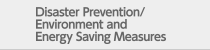 Disaster Prevention / Environment and Energy Saving Measures